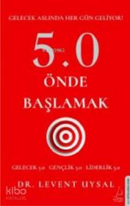 5.0 Önde Başlamak; Gelecek Aslında Her Gün Geliyor!