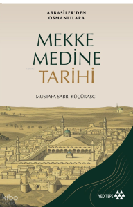 Abbasiler’den Osmanlılara Mekke Medine Tarihi