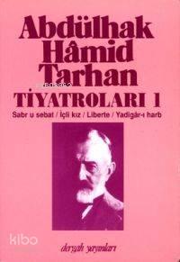 Abdülhak Hâmid Tarhan'ın Tiyatroları 1; Sabr U Sebat, İçli Kız, Liberte, Yadigâr-ı Harb