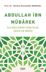 Abdullah İbn Mübârek; İlk Müslüman Türk Alim Zahid ve Gazisi
