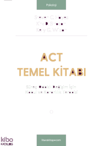 ACT Temel Kitabı (Ciltli);Süreç Odaklı Değişim İçin Kabul ve Kararlılık Terapisi