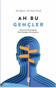 Ah Bu Gençler;Günümüz Gençliğinde Dinî Kimliğin Görünümleri