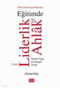 Ahlâki Liderlik Teorisi Bağlamında Eğitimde Liderlik ve Ahlak ;Nurettin Topçu - Erol Güngör Örneği