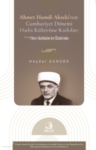 Ahmet Hamdi Akseki’nin Cumhuriyet Dönemi Hadis Kültürüne Katkıları;Yeni Hutbelerim Özelinde