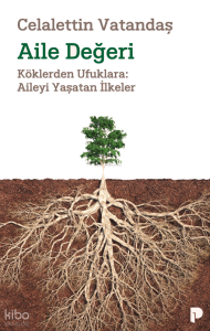Aile Değeri;Köklerden Ufuklara: Aileyi Yaşatan İlkeler