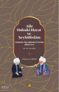 Aile, Hukuki Hayat ve Şeyhülislâm;Osmanlı Aile Hukuku Üzerine 1001 Fetva