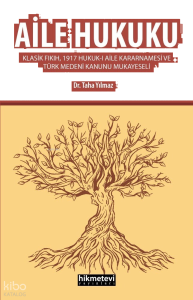Aile Hukuku (Klasik Fıkıh,1917 Hukuk-ı Aile Kararnamesi Ve Türk Medeni Kanunu Mukayeseli)
