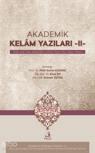 Akademik Kelâm Yazıları -II- ;(Ahlak, Bilgi, İman, Nedensellik, Kötülük, İnsan Fiilleri, Meâd, Yöntem)