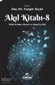Akıl Kitabı – 8;Fıkıh, Kelam, Siyaset ve Sanatta Akıl