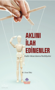 Aklını İlah Edinenler;Hadis İnkarcılarına Reddiyeler