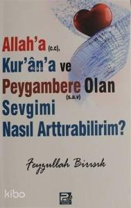 Allah'a (c.c), Kur'an'a ve Peygambere Olan Sevgimi Nasıl Arttırabilirim?