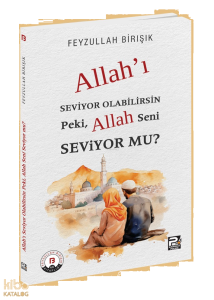 Allah'ı Seviyor Olabilirsin Peki, Allah Seni Seviyor mu?