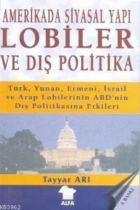 Amerikada Siyasal Yapı Lobiler ve Dış Politika; Türk, Yunan, Ermeni İsrail ve Arap Lobilerinin...
