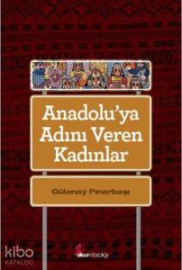 Anadolu'ya Adını Veren Kadınlar