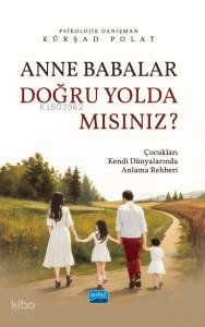 Anne Babalar Doğru Yolda Mısınız?;Çocukları Kendi Dünyalarında Anlama Rehberi