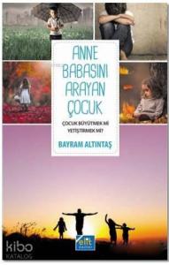 Anne Babasını Arayan Çocuk; Çocuk Büyütmek Mi Yetiştirmek Mi?