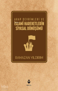 Arap Devrimleri ve İslami Hareketlerin Siyasal Dönüşümü