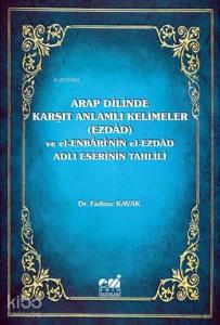 Arap Dilinde Karşıt Anlamlı Kelimeler (Ezdad); ve El-Enbari'nin el-Ezdad Adlı Eserinin Tahlili