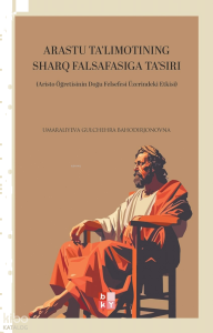 Arastu Ta'limotining Sharq Falsafasiga Ta'siri;Aristo Öğretisinin Doğu Felsefesi Üzerindeki Etkisi