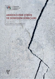 Arkeolojide Çöküş ve Dönüşüm Süreçleri;Tematik Arkeoloji Serisi 4