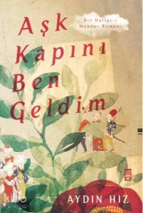 Aşk Kapını Ben Geldim; Bir Hallac-ı Mansur Romanı