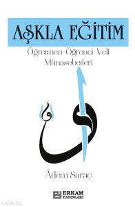 Aşkla Eğitim;Öğretmen, Öğrenci, Veli Münasebetleri