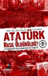 Atatürk Nasıl Öldürüldü? 2; "ölümündeki Açıklanmayan Sır Perdesi"