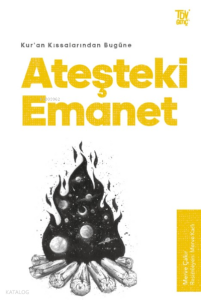 Ateşteki Emanet;Kur’an Kıssalarından Bugüne