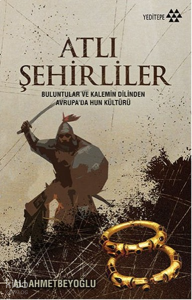 Atlı Şehirliler;Buluntular ve Kalemin Dilinden Avrupa’da Hun Kültürü