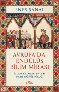 Avrupa'da Endülüs Bilim Mirası;İslam Bilimleri Batı’yı Nasıl Dönüştürdü?