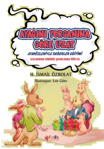 Ayağını Yorganına Göre Uzat(Atasözleriyle Değerler Eğitimi);Atalarımızdan Günümüz Çocuklarına Öğütler