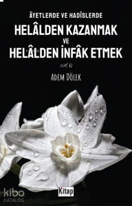 Âyetlerde ve Hadîslerde Helâlden Kazanmak ve Helâlden İnfak Etmek