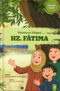 Babasının Gölgesi - Hz. Fatıma (Ciltli);Sahabe Serisi 3
