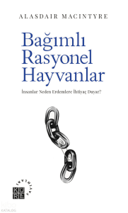 Bağımlı Rasyonel Hayvanlar;İnsanlar Neden Erdemlere İhtiyaç Duyar?