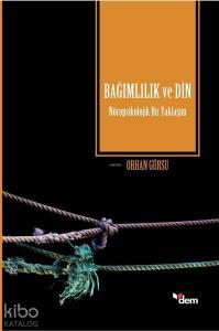 Bağımlılık ve Din; Nöropsikolojik Bir Yaklaşım