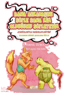 Bana Arkadaşını Söyle Sana Kim Olduğunu Söyleyeyim(Atasözleriyle Değerler Eğitimi);Atalarımızdan Günümüz Çocuklarına Öğütler