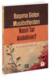 Başıma Gelen Musibetlerden Nasıl Tat Alabilirim?