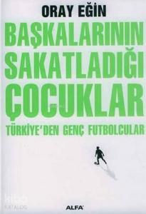 Başkalarının Sakatladığı Çocuklar Türkiyeden Genç Futbolcular