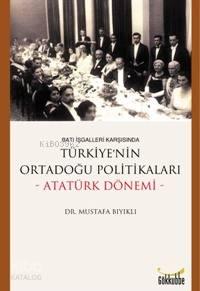 Batı İşgalleri Karşısında| Türkiye'nin Ortadoğu Politikaları; Atatürk Dönemi