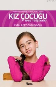 Bebeklikten Ergenliğe Başarılı, Mutlu, Huzurlu Kız Çocuğu Nasıl Yetiştirilir?