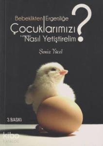 Bebeklikten Ergenliğe Çocuklarımızı Nasıl Yetiştirelim?