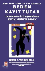 Beden Kayıt Tutar; Travmanın İyileşmesinde Beyin, Zihin ve Beden