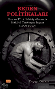 Beden Politikaları: Rus ve Türk Edebiyatlarında Makbul Yurttaşın İnşası (1900-1940)