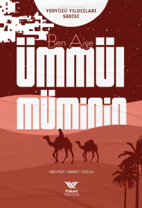Ben Aişe - Ümmül Müminin;Yeryüzü Yıldızları Serisi
