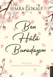 Ben Hâlâ Burdayım;ALS’ye İnat Düşünerek, Severek, Hatırlayarak…