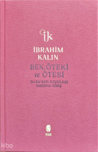 Ben, Öteki ve Ötesi;İslâm-Batı İlişkileri Tarihine Giriş