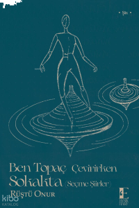 Ben Topaç Çevirirken Sokakta;Seçme Şiirler