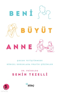 Beni Büyüt Anne;Çocuk Yetiştirmede Güncel Sorunlara Pratik Çözümler