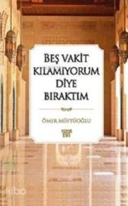 Beş Vakit Kılamıyorum Diye Bıraktım