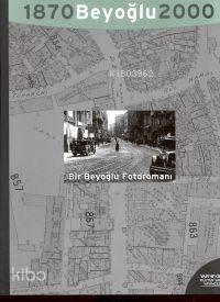 Beyoğlu 1870, 2000;bir Beyoğlu Fotoromanı: Bir Efsanenin Monografisi